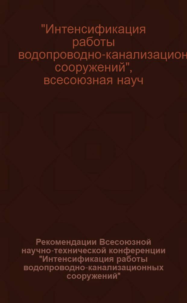 Рекомендации Всесоюзной научно-технической конференции "Интенсификация работы водопроводно-канализационных сооружений" (1-3 сентября 1971 г., г. Вильнюс)