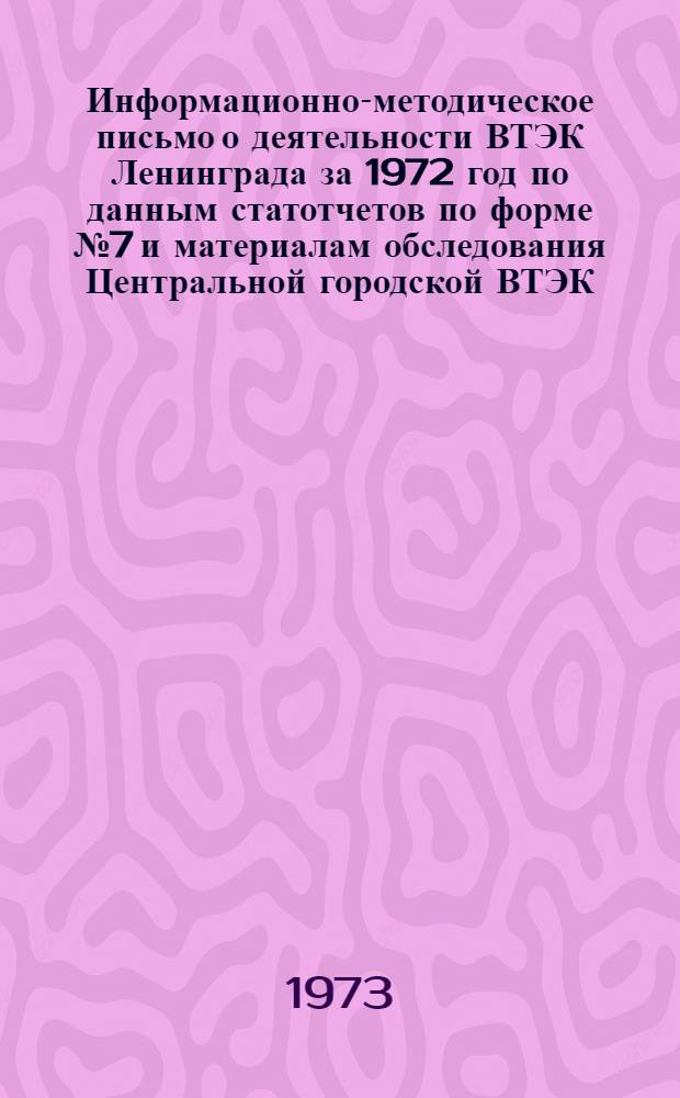 Информационно-методическое письмо о деятельности ВТЭК Ленинграда за 1972 год по данным статотчетов по форме № 7 и материалам обследования Центральной городской ВТЭК