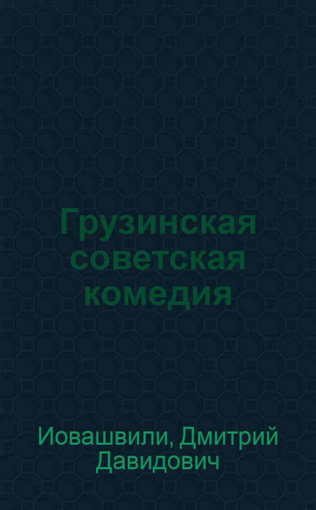 Грузинская советская комедия : Основные особенности развития : Автореф. дис. на соиск. учен. степени д-ра филол. наук : (10.01.03)
