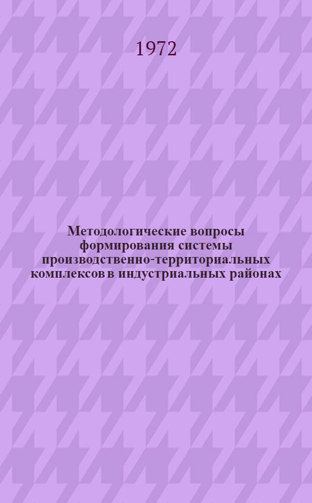 Методологические вопросы формирования системы производственно-территориальных комплексов в индустриальных районах