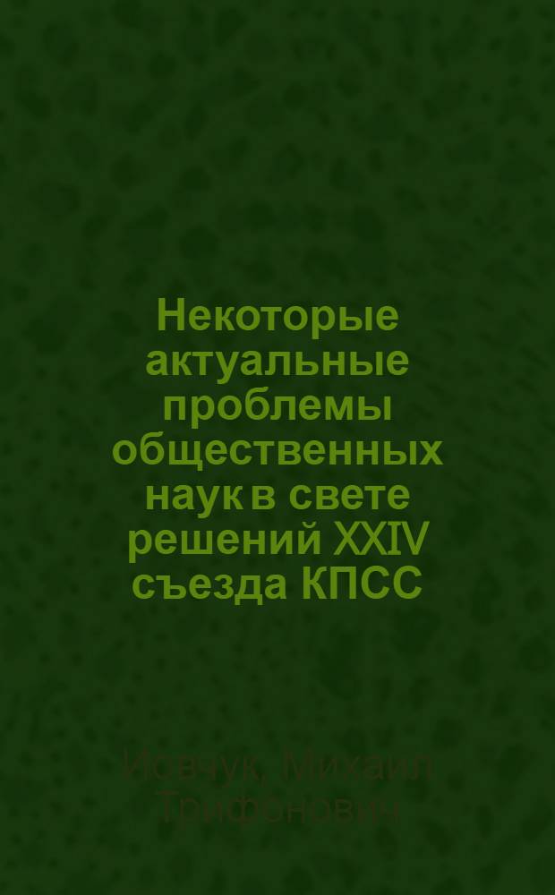 Некоторые актуальные проблемы общественных наук в свете решений XXIV съезда КПСС