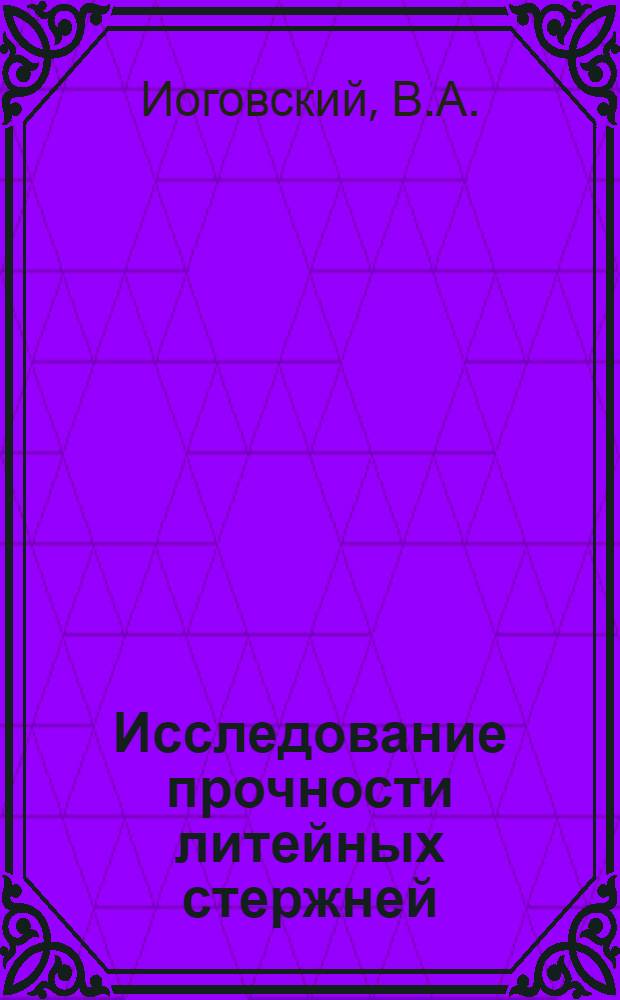Исследование прочности литейных стержней : Автореф. дис. на соискание учен. степени канд. техн. наук : (323)