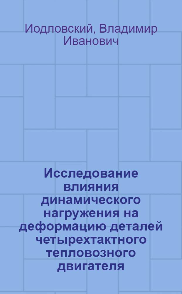 Исследование влияния динамического нагружения на деформацию деталей четырехтактного тепловозного двигателя : Автореф. дис. на соиск. учен. степени канд. техн. наук : (05.04.02)