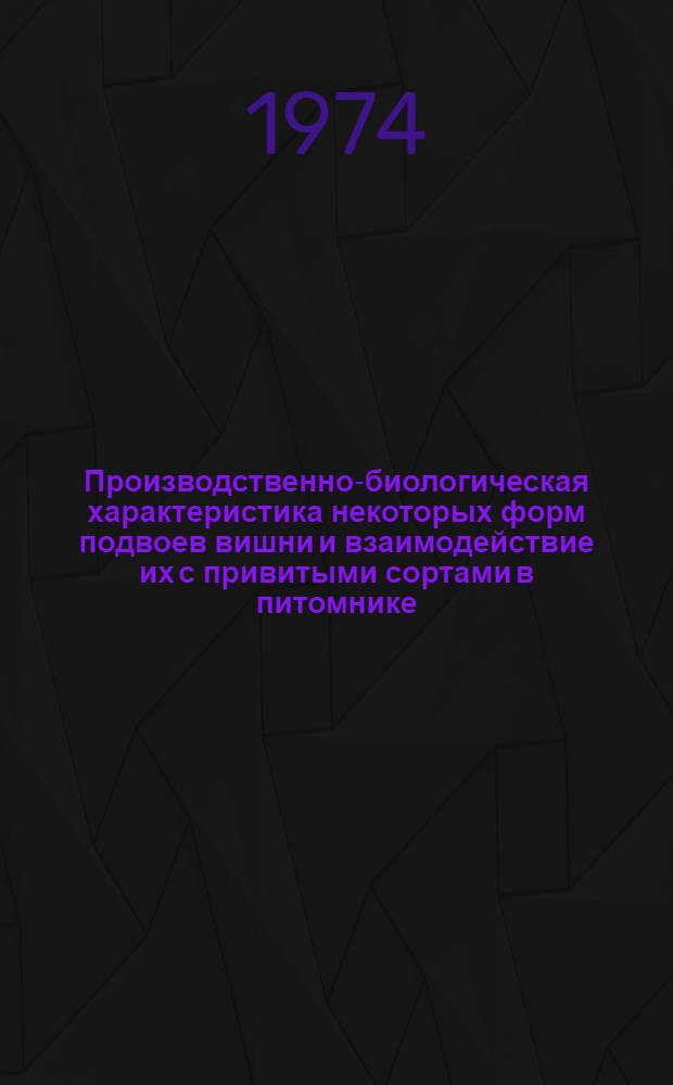 Производственно-биологическая характеристика некоторых форм подвоев вишни и взаимодействие их с привитыми сортами в питомнике : Автореф. дис. на соиск. учен. степени канд. с.-х. наук : (06.01.07)