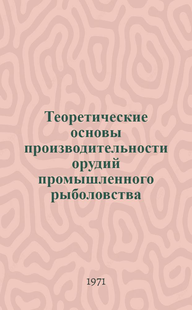 Теоретические основы производительности орудий промышленного рыболовства : Автореф. дис. на соискание учен. степени д-ра техн. наук : (364)