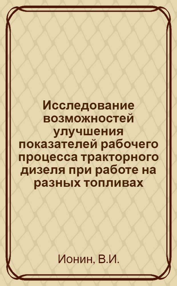 Исследование возможностей улучшения показателей рабочего процесса тракторного дизеля при работе на разных топливах : Автореф. дис. на соискание учен. степени канд. техн. наук : (410)