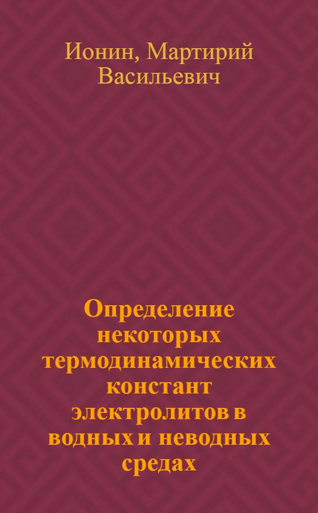 Определение некоторых термодинамических констант электролитов в водных и неводных средах : Автореф. дис. на соискание учен. степени д-ра хим. наук : (02.073)