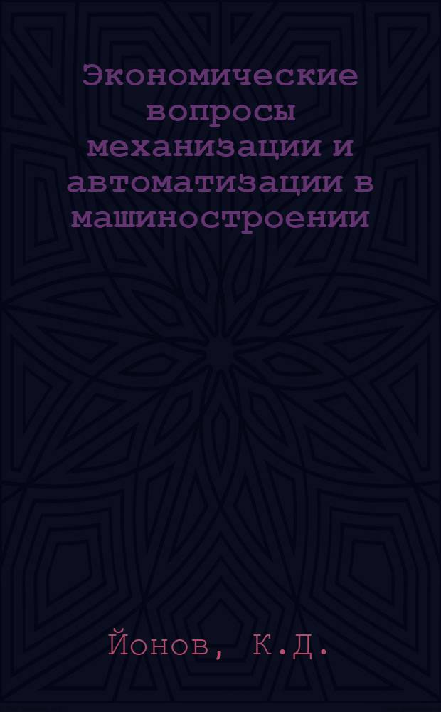 Экономические вопросы механизации и автоматизации в машиностроении : (На примере машиностроения НРБ) : Автореф. дис. на соиск. учен. степени канд. экон. наук : (08.00.05)