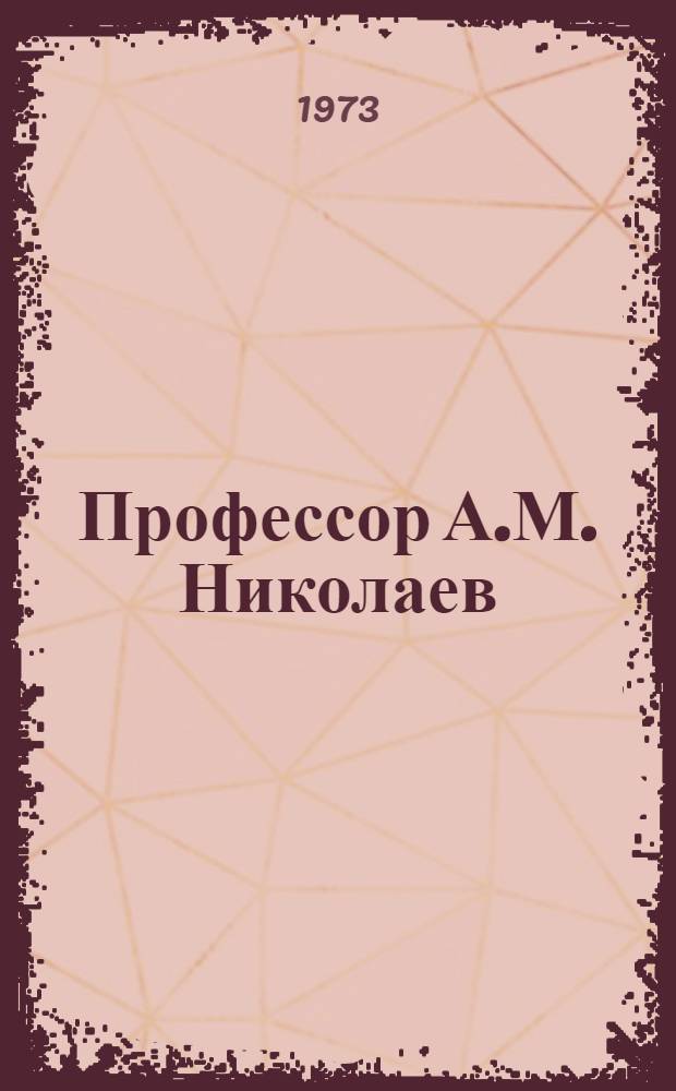 Профессор А.М. Николаев : Библиография. 1942-1972 гг