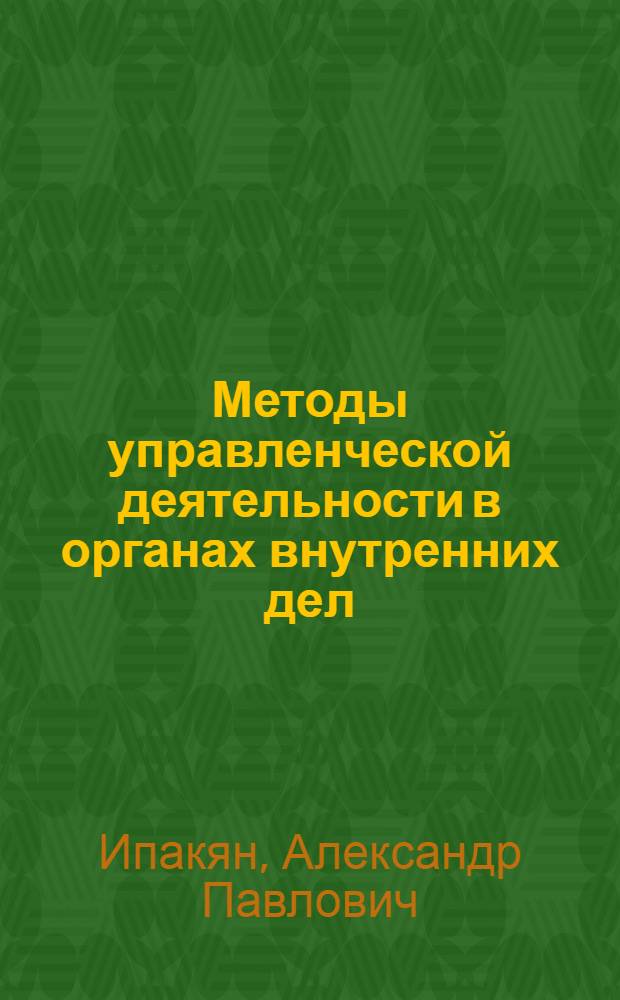 Методы управленческой деятельности в органах внутренних дел : Автореф. дис. на соиск. учен. степени канд. юрид. наук