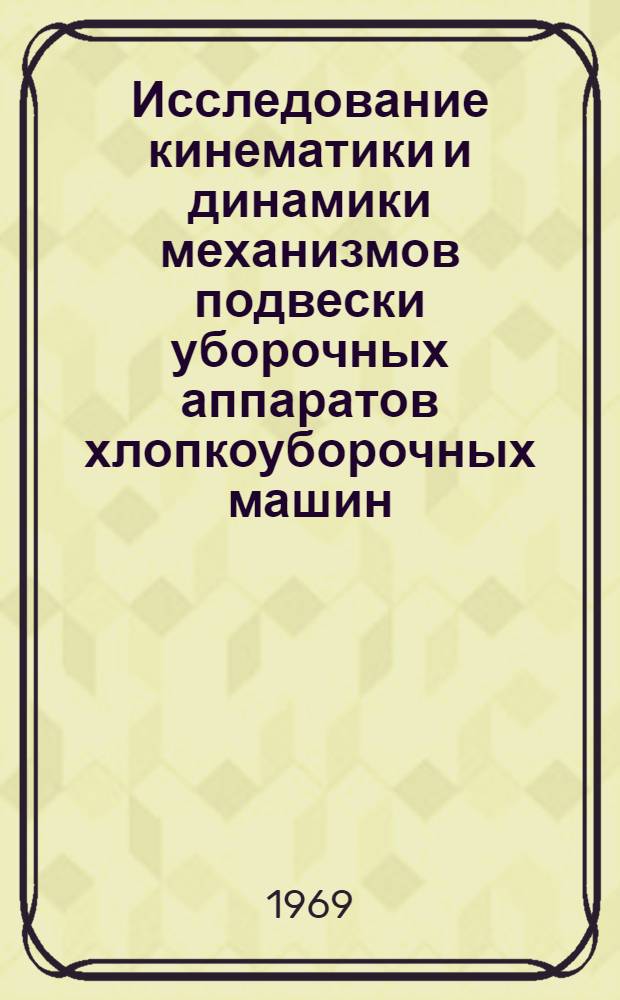 Исследование кинематики и динамики механизмов подвески уборочных аппаратов хлопкоуборочных машин : Автореф. дис. на соискание учен. степени канд. техн. наук : (05.025)