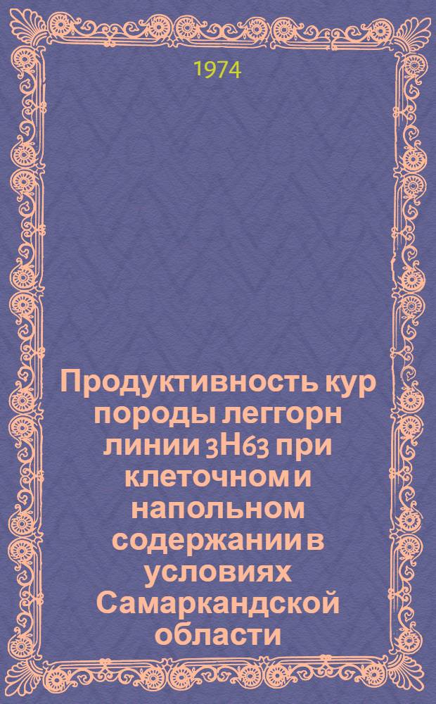 Продуктивность кур породы леггорн линии 3Н63 при клеточном и напольном содержании в условиях Самаркандской области : Автореф. дис. на соиск. учен. степени канд. с.-х. наук : (06.02.04)