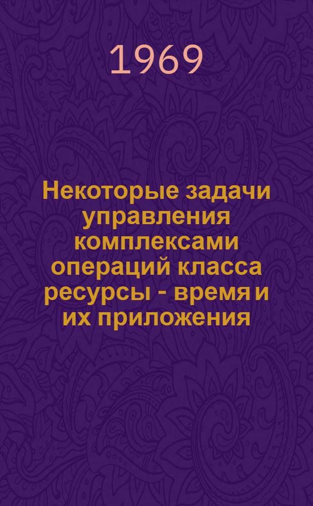 Некоторые задачи управления комплексами операций класса ресурсы - время и их приложения : Автореф. дис. на соискание учен. степени канд. техн. наук : (255)