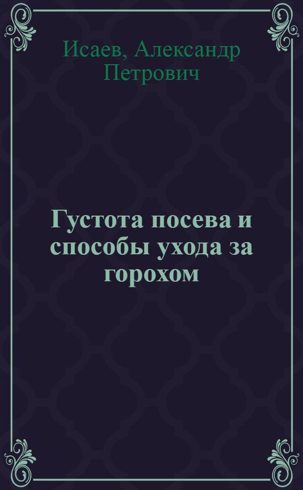 Густота посева и способы ухода за горохом : Автореф. дис. на соискание учен. степени канд. с.-х. наук : (06.538)