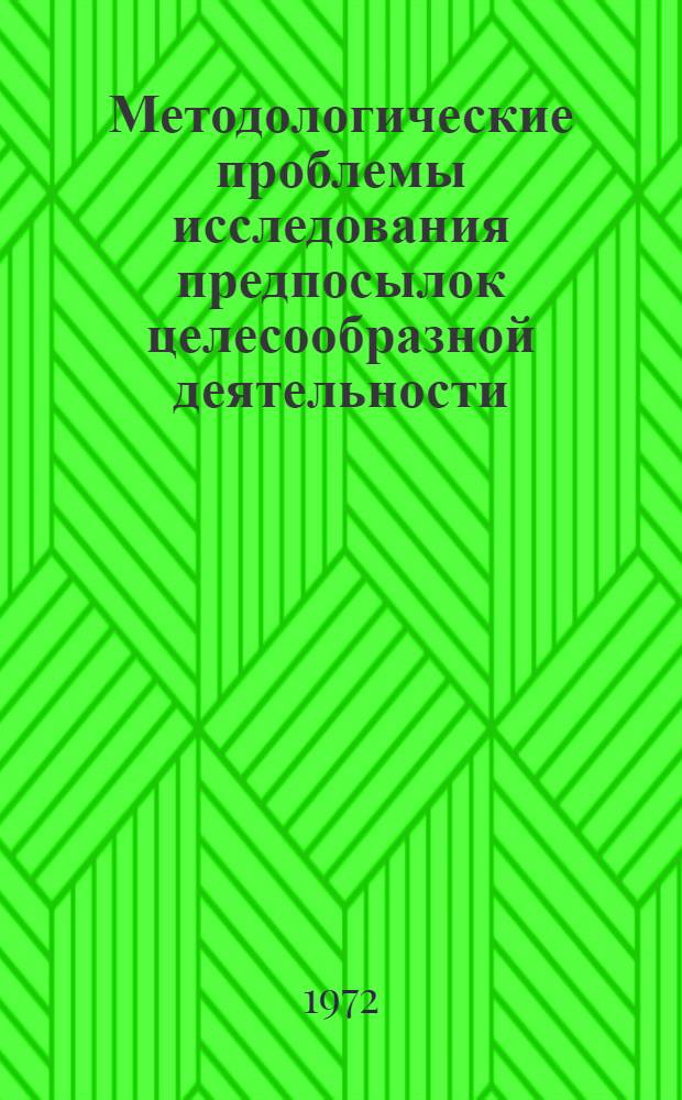 Методологические проблемы исследования предпосылок целесообразной деятельности : Автореф. дис. на соискание учен. степени канд. филос. наук : (620)