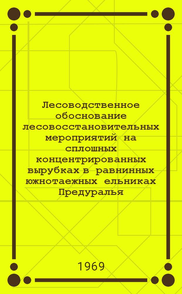 Лесоводственное обоснование лесовосстановительных мероприятий на сплошных концентрированных вырубках в равнинных южнотаежных ельниках Предуралья : Автореф. дис. на соискание учен. степени канд. с.-х. наук : (562)