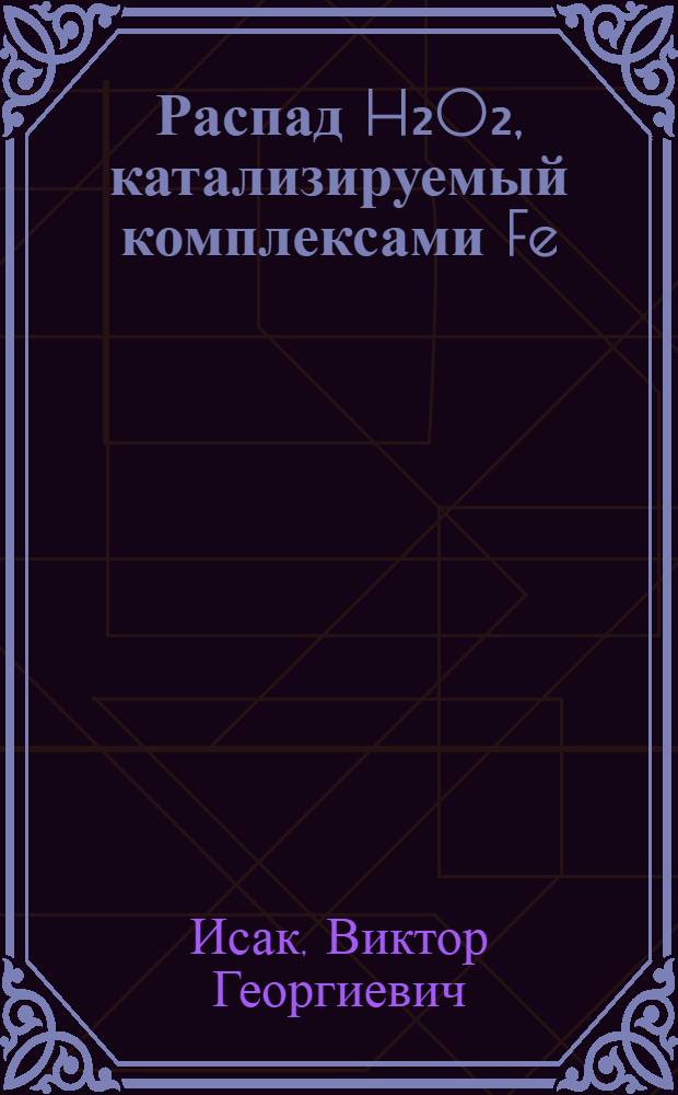 Распад H₂O₂, катализируемый комплексами Fe (III) и Mn (II) с триэтилентетрамином и гистидином : Автореф. дис. на соиск. учен. степени канд. хим. наук : (02.00.04)
