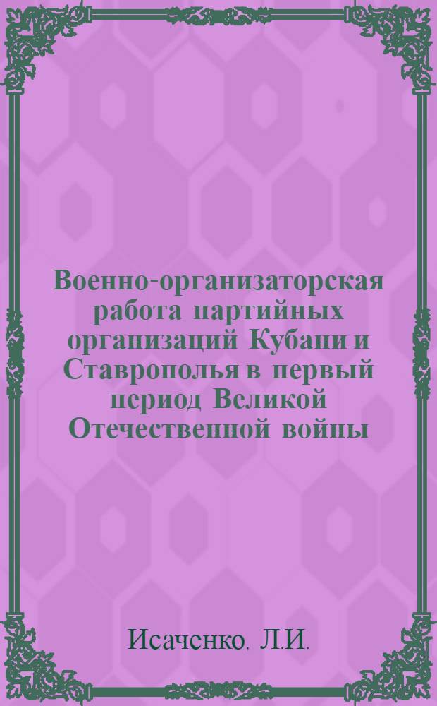 Военно-организаторская работа партийных организаций Кубани и Ставрополья в первый период Великой Отечественной войны : Автореф. дис. на соискание учен. степени канд. ист. наук : (570)