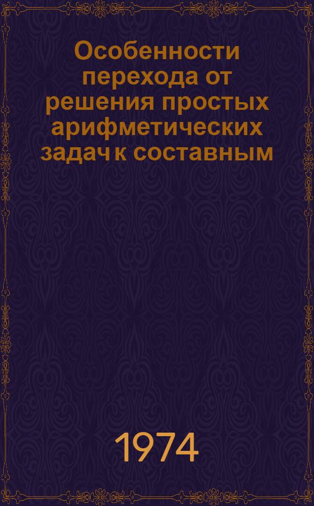 Особенности перехода от решения простых арифметических задач к составным : (В младших классах вспом. школы) : Автореф. дис. на соиск. учен. степени канд. пед. наук : (13.00.03)