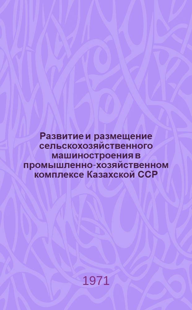 Развитие и размещение сельскохозяйственного машиностроения в промышленно-хозяйственном комплексе Казахской ССР : Автореф. дис. на соискание учен. степени канд. экон. наук : (593)