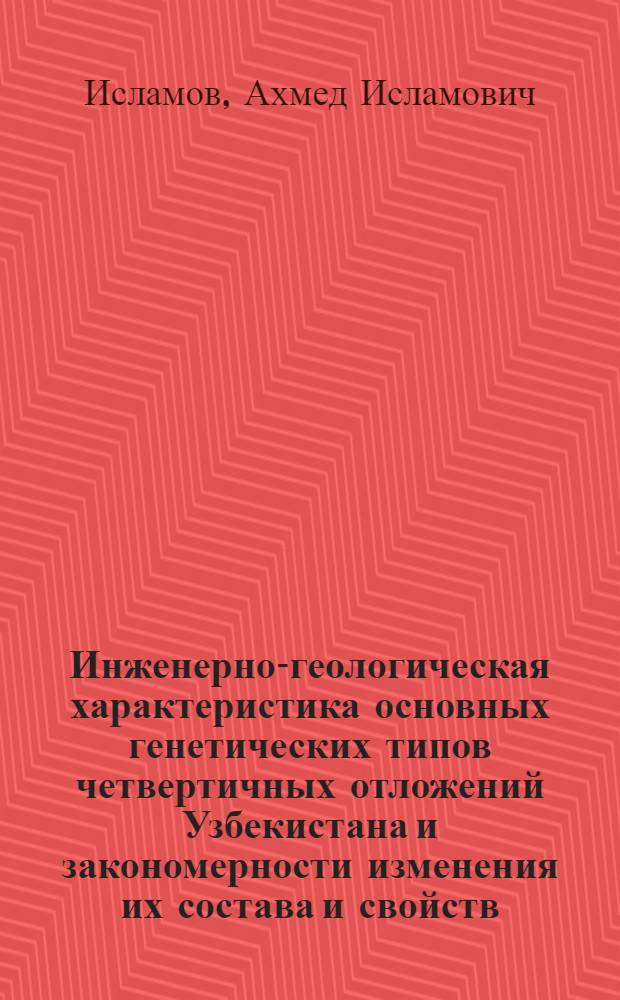 Инженерно-геологическая характеристика основных генетических типов четвертичных отложений Узбекистана и закономерности изменения их состава и свойств : Автореф. дис. на соискание учен. степени канд. геол.-минерал. наук : (04.00.07)