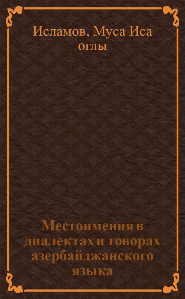 Местоимения в диалектах и говорах азербайджанского языка : Автореф. дис. на соиск. учен. степени д-ра филол. наук : (10.02.06)