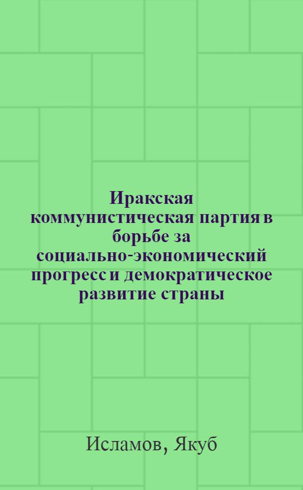 Иракская коммунистическая партия в борьбе за социально-экономический прогресс и демократическое развитие страны (1963-1970 гг.) : Автореф. дис. на соиск. учен. степени канд. ист. наук