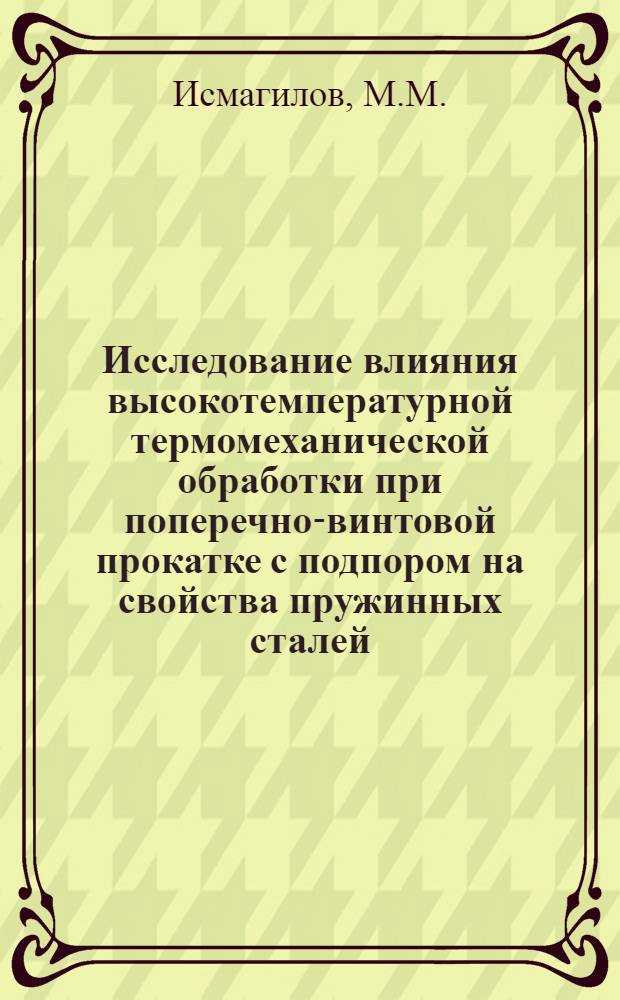 Исследование влияния высокотемпературной термомеханической обработки при поперечно-винтовой прокатке с подпором на свойства пружинных сталей : Автореф. дис. на соискание учен. степени канд. техн. наук : (320)