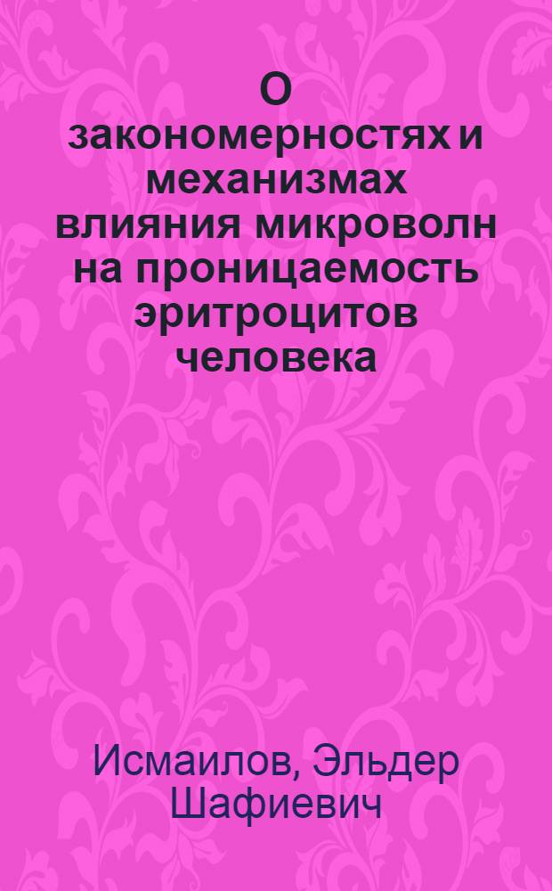 О закономерностях и механизмах влияния микроволн на проницаемость эритроцитов человека : Автореф. дис. на соискание учен. степени д-ра биол. наук : (03.091)