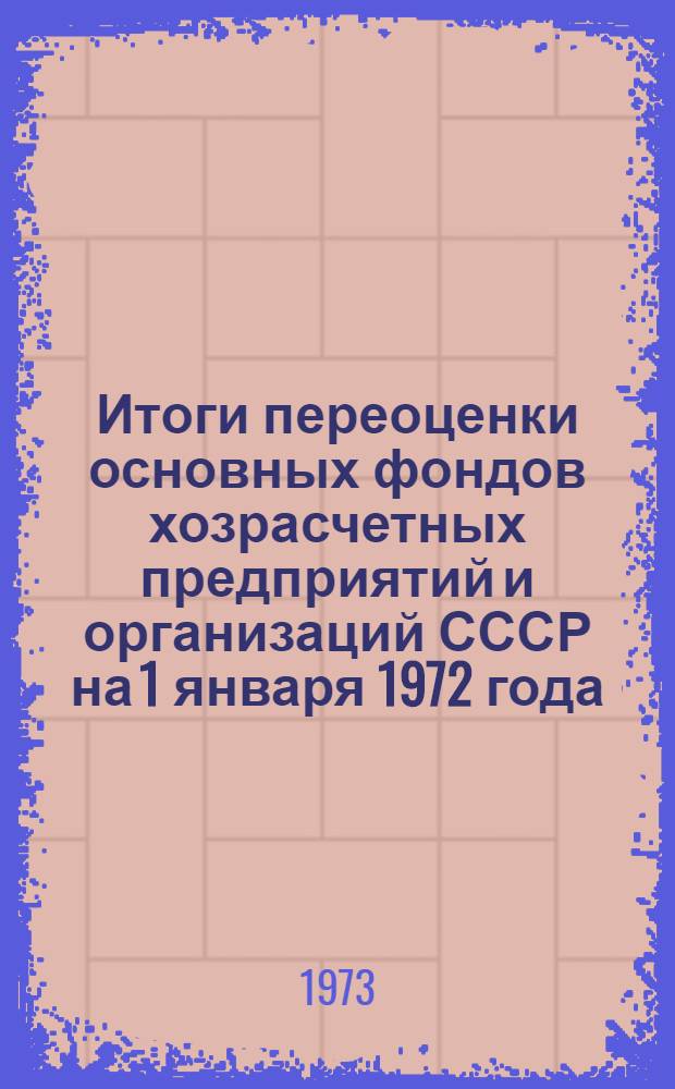 Итоги переоценки основных фондов хозрасчетных предприятий и организаций СССР на 1 января 1972 года : Стат. сборник : Т. 4