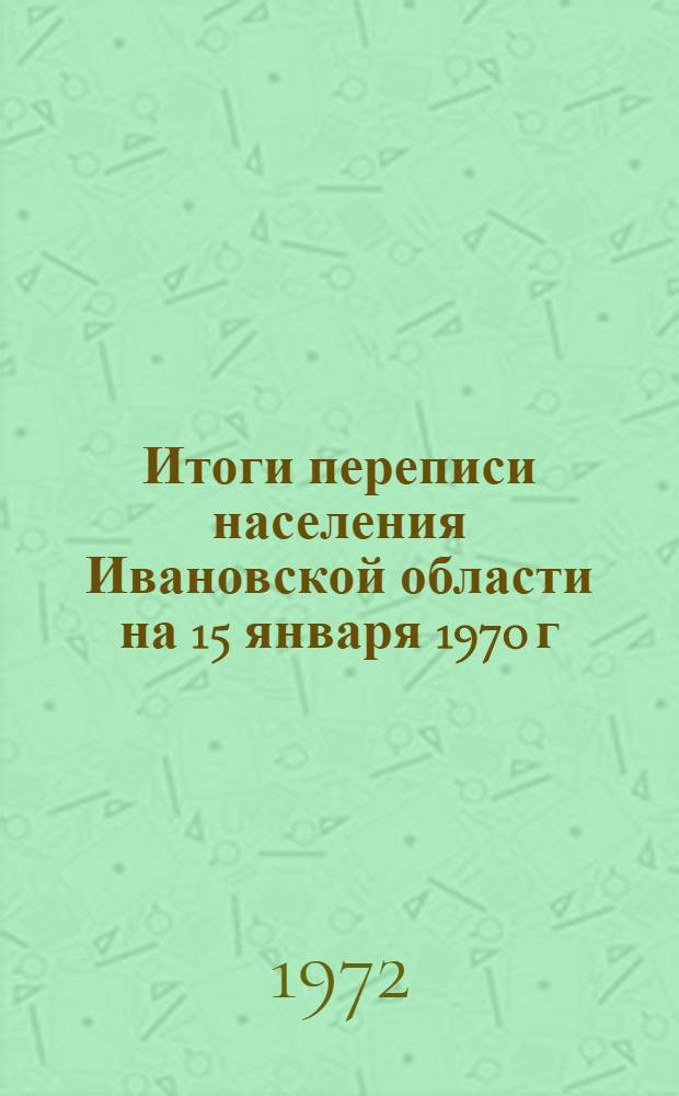 Итоги переписи населения Ивановской области на 15 января 1970 г : Ч. 3. Ч. 6 : Распределение населения по национальности, родному языку народов СССР, которым свободно владеет население