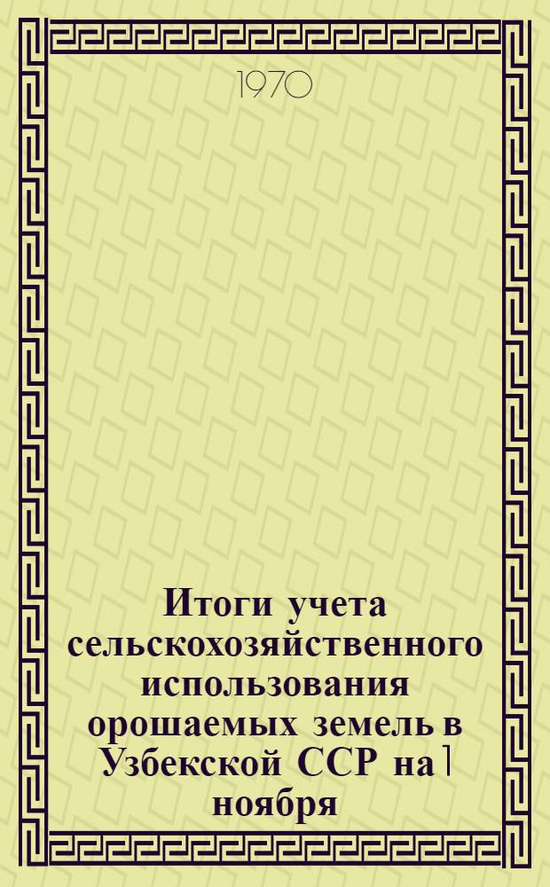 Итоги учета сельскохозяйственного использования орошаемых земель [в Узбекской ССР] на 1 ноября