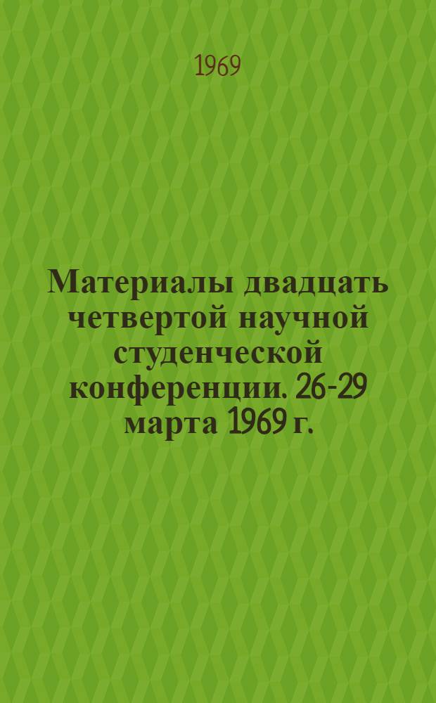 Материалы двадцать четвертой научной студенческой конференции. [26-29 марта 1969 г.] : Ч. 1-. Ч. 2 : Экономика. Правоведение. Биология. География. Физкультура. История. Филология