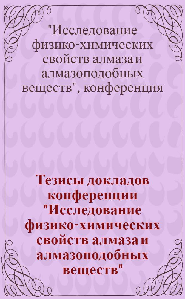 Тезисы докладов конференции "Исследование физико-химических свойств алмаза и алмазоподобных веществ". 28-30 октября 1970 г.