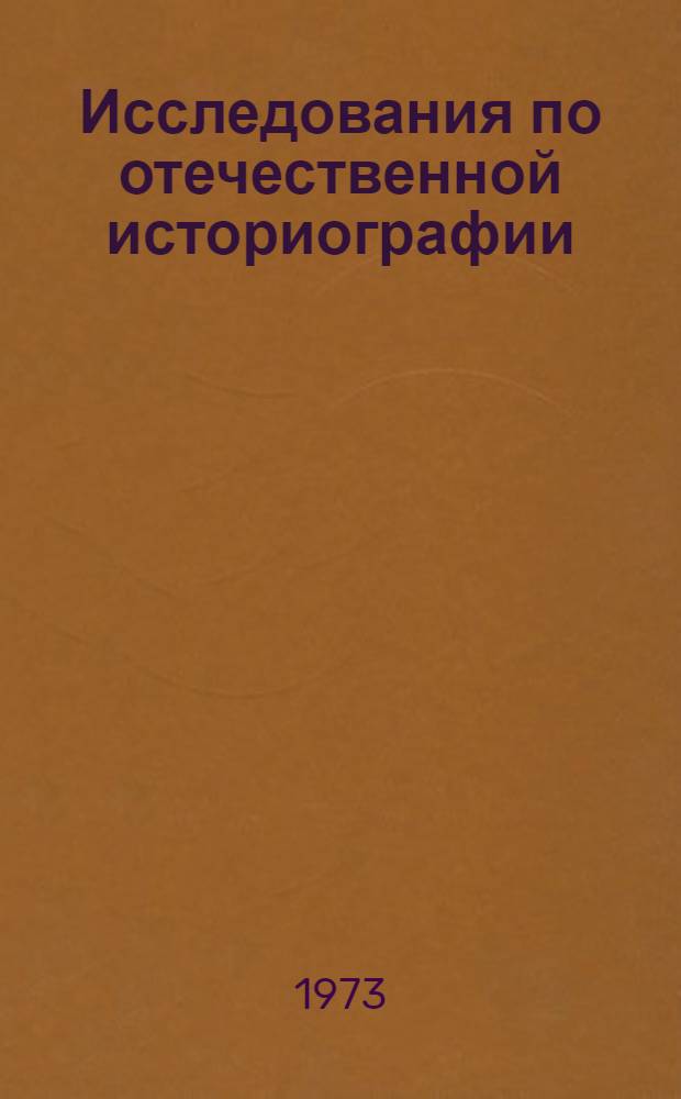 Исследования по отечественной историографии : Материалы науч. конф. преподавателей и аспирантов Ин-та, сент. 1973 г