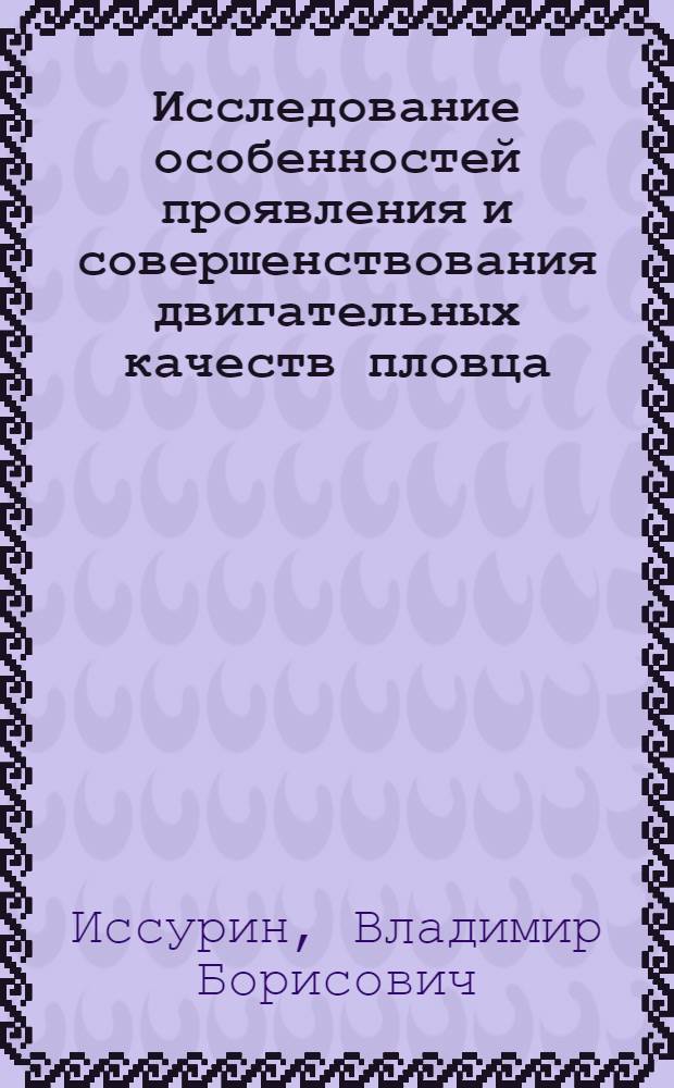 Исследование особенностей проявления и совершенствования двигательных качеств пловца : Автореф. дис. на соиск. учен. степени канд. пед. наук : (00.04)