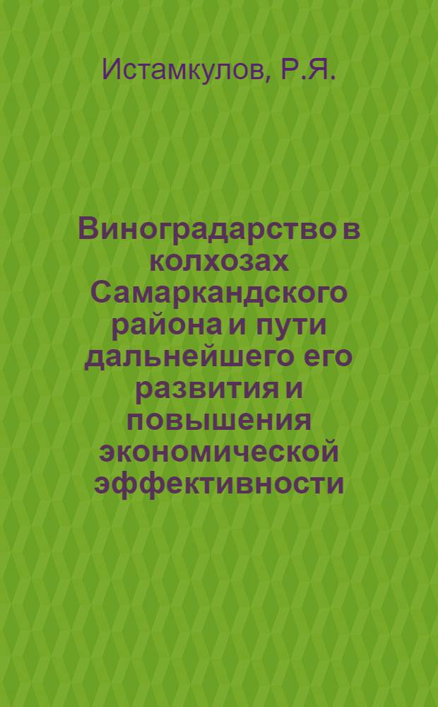 Виноградарство в колхозах Самаркандского района и пути дальнейшего его развития и повышения экономической эффективности : Автореф. дис. на соискание учен. степени канд. экон. наук