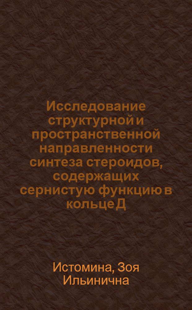 Исследование структурной и пространственной направленности синтеза стероидов, содержащих сернистую функцию в кольце Д : Автореф. дис. на соиск. учен. степени канд. хим. наук : (02.00.03)