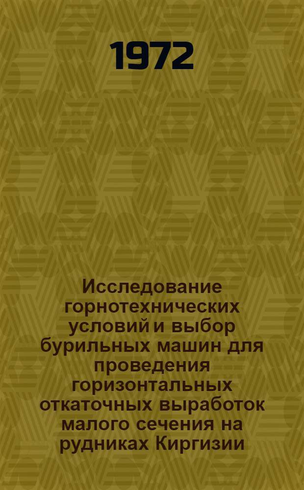 Исследование горнотехнических условий и выбор бурильных машин для проведения горизонтальных откаточных выработок малого сечения на рудниках Киргизии : Автореф. дис. на соискание учен. степени канд. техн. наук : (1972)