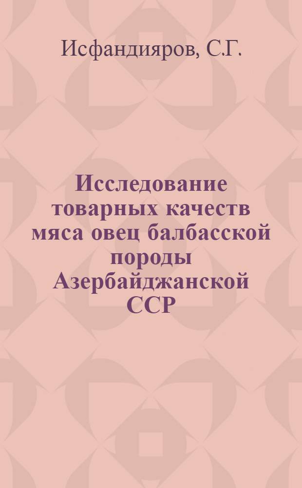 Исследование товарных качеств мяса овец балбасской породы Азербайджанской ССР : Автореф. дис. на соискание учен. степени канд. техн. наук : (377)