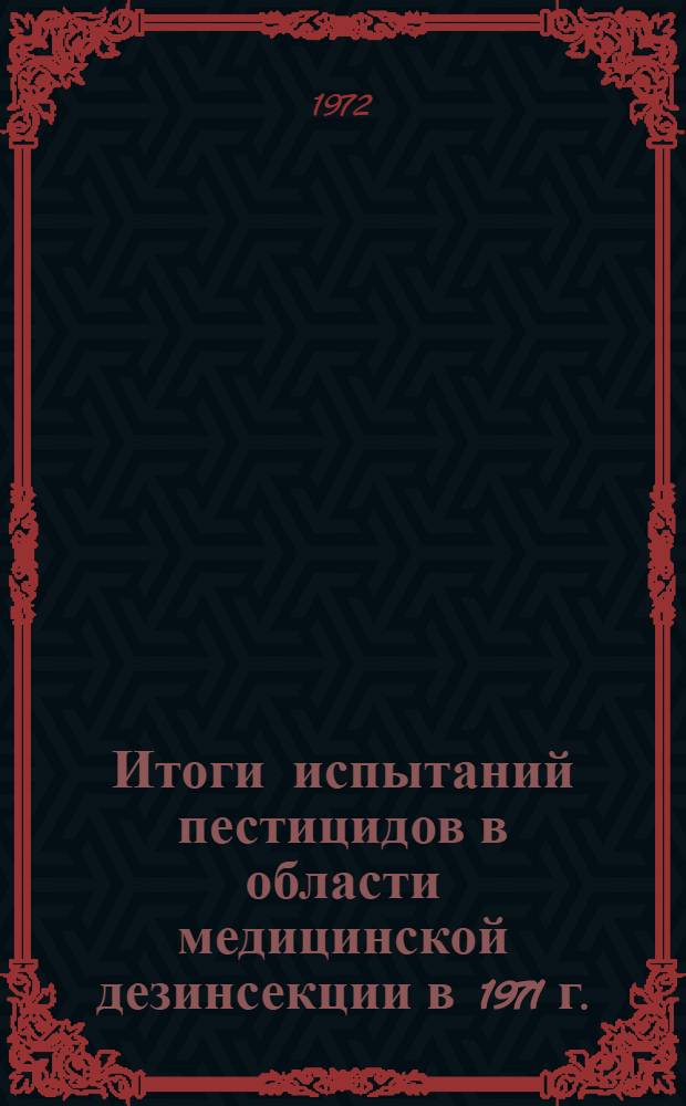 Итоги испытаний пестицидов в области медицинской дезинсекции в 1971 г. : (Тезисы отчета. Материалы к Пленуму Госкомиссии от 20-30 мая 1972 г.)