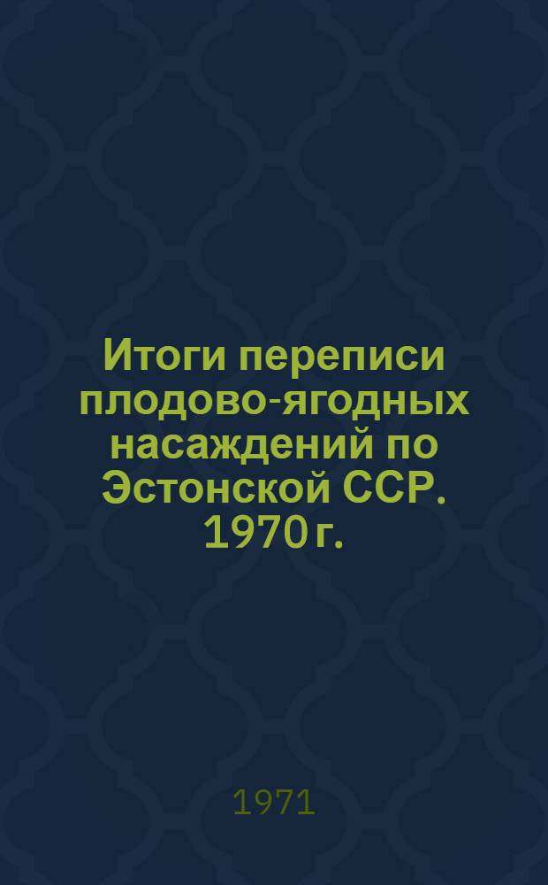 Итоги переписи плодово-ягодных насаждений по Эстонской ССР. 1970 г. : Стат. сборник