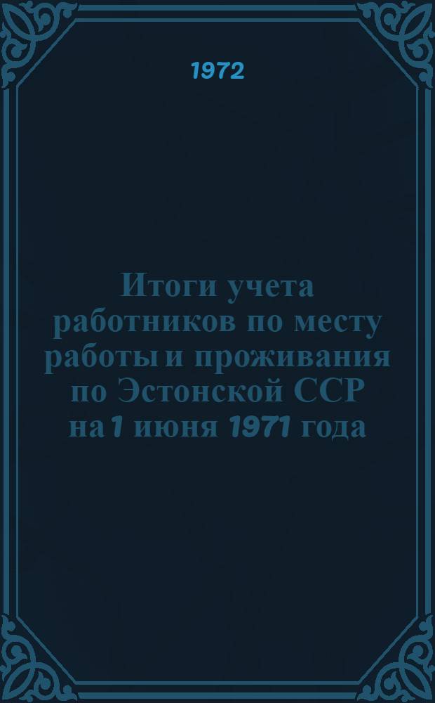Итоги учета работников по месту работы и проживания по Эстонской ССР на 1 июня 1971 года
