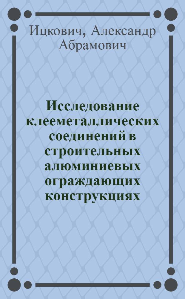 Исследование клееметаллических соединений в строительных алюминиевых ограждающих конструкциях : Автореф. дис. на соискание учен. степени канд. техн. наук : (484)