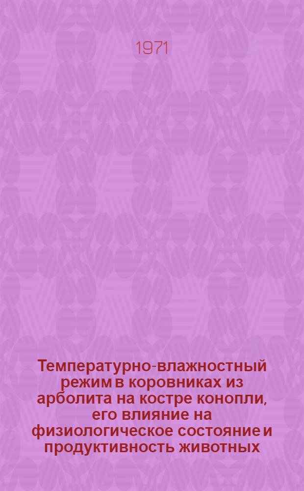 Температурно-влажностный режим в коровниках из арболита на костре конопли, его влияние на физиологическое состояние и продуктивность животных : Автореф. дис. на соискание учен. степени канд. с.-х. наук : (808)