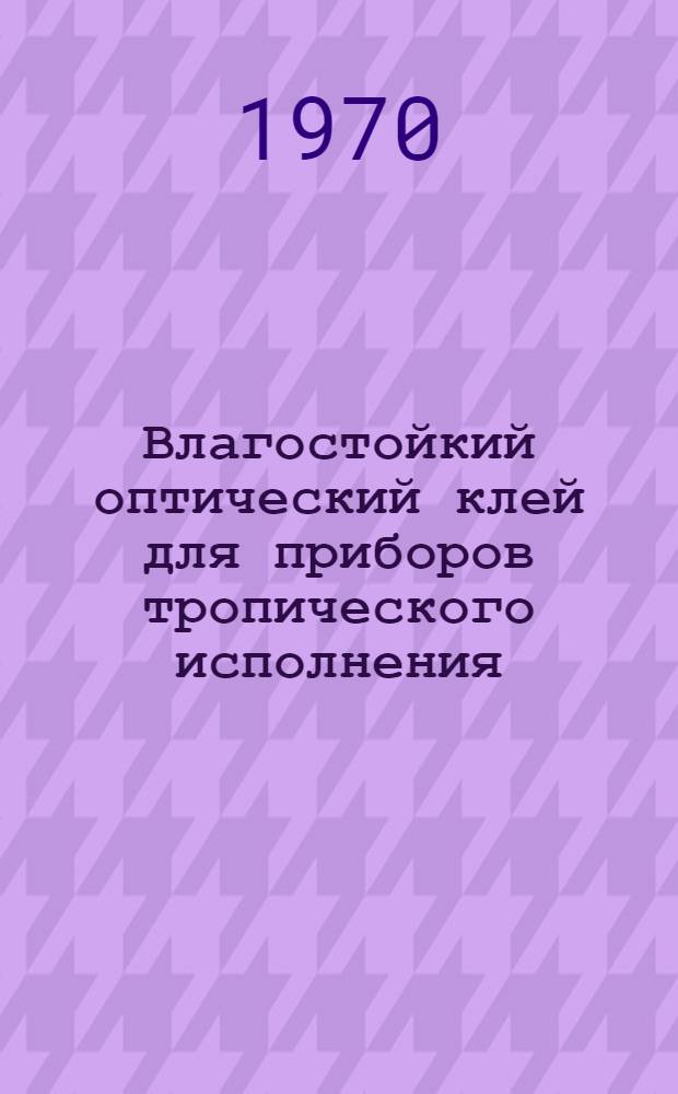 Влагостойкий оптический клей для приборов тропического исполнения : Автореферат дис. на соискание учен. степени канд. техн. наук