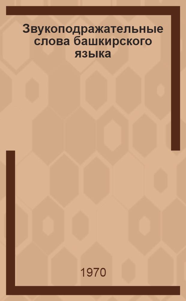 Звукоподражательные слова башкирского языка : Автореф. дис. на соискание учен. степени канд. филол. наук : (665)