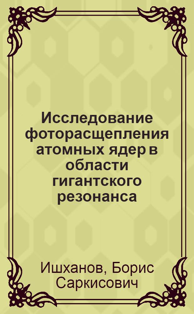 Исследование фоторасщепления атомных ядер в области гигантского резонанса : Автореф. дис. на соиск. учен. степени д-ра физ.-мат. наук : (01.04.16)