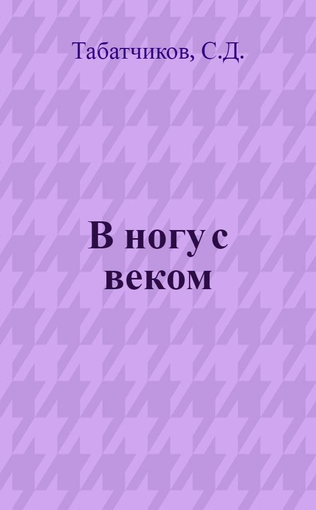 В ногу с веком : История Далматов. МТС (1930-1970) : Посвящ. 40-летию Долматов. район. объединения "Сельхозтехника"