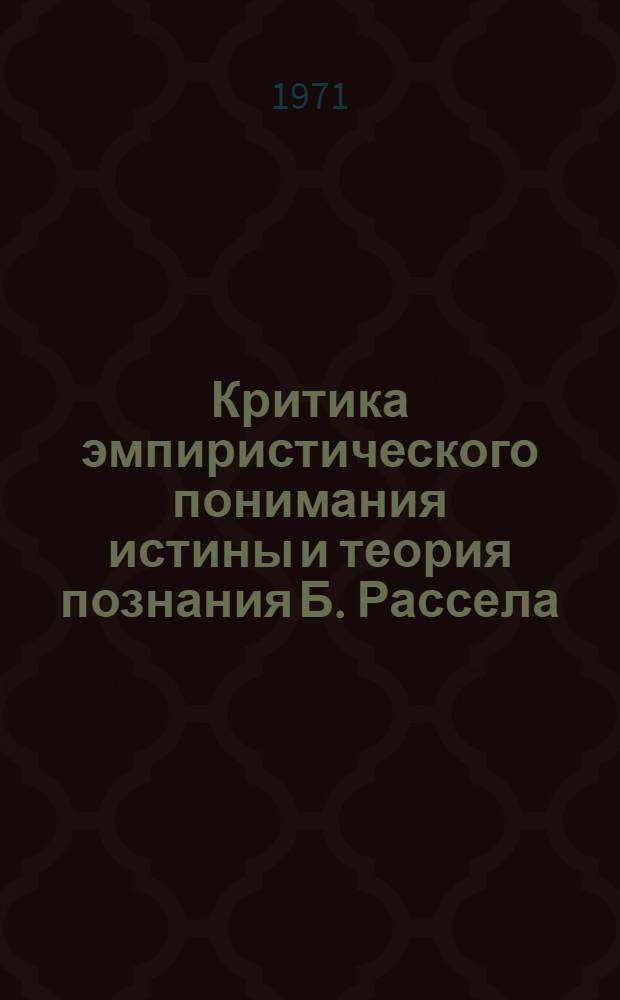 Критика эмпиристического понимания истины и теория познания Б. Рассела : Автореф. дис. на соискание учен. степени канд. филос. наук : (620)